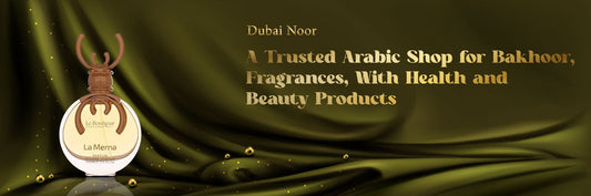 Dubai Noor | A Trusted Arabic Shop for Bakhoor, Fragrances, With Health and Beauty Products
